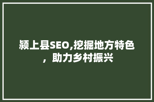 颍上县SEO,挖掘地方特色，助力乡村振兴