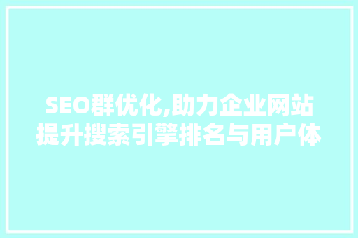 SEO群优化,助力企业网站提升搜索引擎排名与用户体验