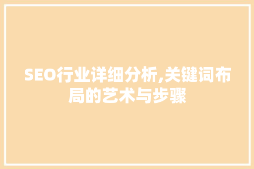 SEO行业详细分析,关键词布局的艺术与步骤