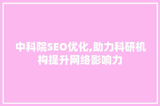 中科院SEO优化,助力科研机构提升网络影响力