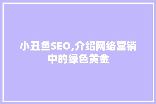 小丑鱼SEO,介绍网络营销中的绿色黄金