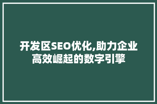开发区SEO优化,助力企业高效崛起的数字引擎