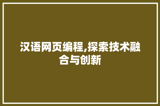 汉语网页编程,探索技术融合与创新