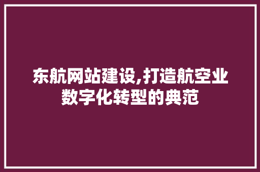 东航网站建设,打造航空业数字化转型的典范
