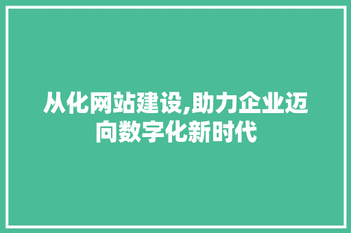 从化网站建设,助力企业迈向数字化新时代
