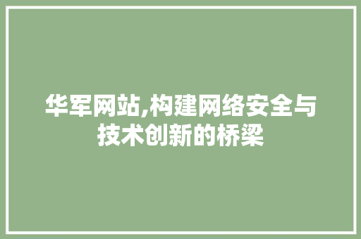 华军网站,构建网络安全与技术创新的桥梁
