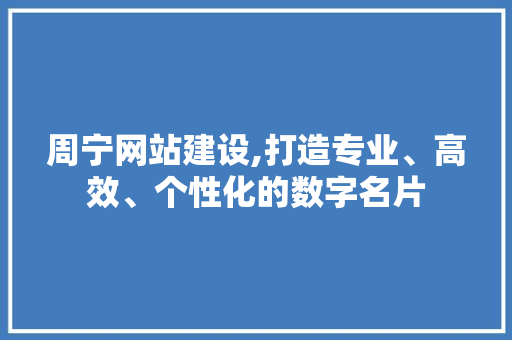周宁网站建设,打造专业、高效、个性化的数字名片