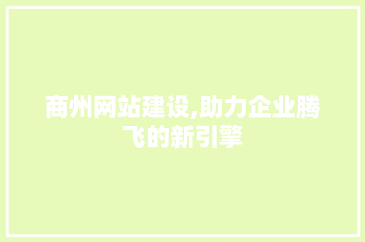 商州网站建设,助力企业腾飞的新引擎