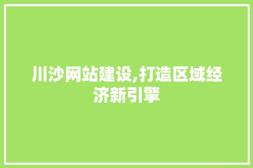 川沙网站建设,打造区域经济新引擎
