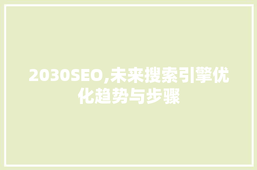 2030SEO,未来搜索引擎优化趋势与步骤