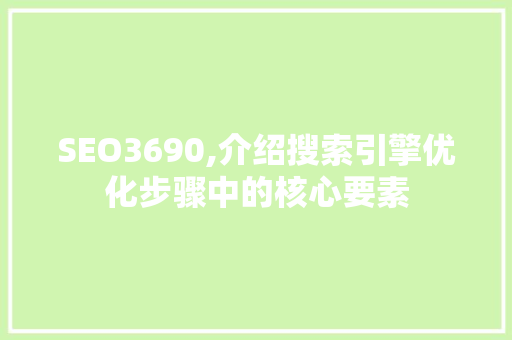 SEO3690,介绍搜索引擎优化步骤中的核心要素