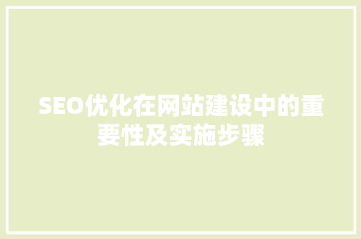 SEO优化在网站建设中的重要性及实施步骤