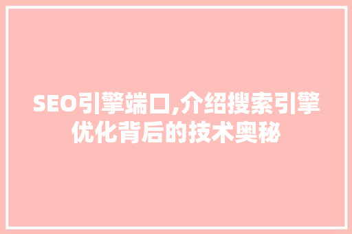 SEO引擎端口,介绍搜索引擎优化背后的技术奥秘