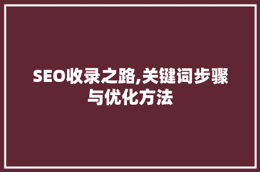 SEO收录之路,关键词步骤与优化方法