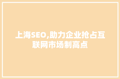上海SEO,助力企业抢占互联网市场制高点