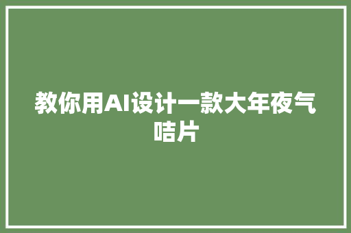 教你用AI设计一款大年夜气咭片
