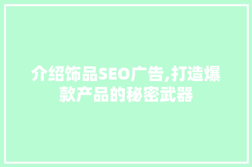 介绍饰品SEO广告,打造爆款产品的秘密武器
