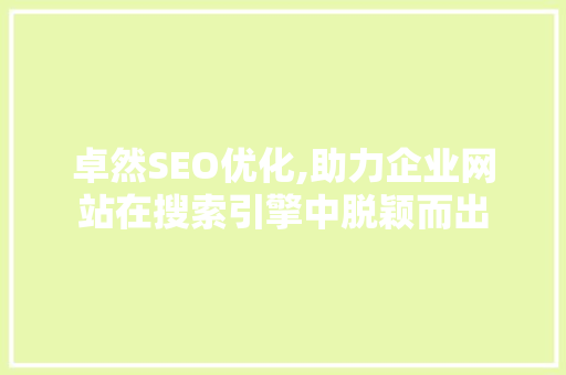 卓然SEO优化,助力企业网站在搜索引擎中脱颖而出