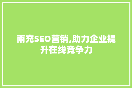 南充SEO营销,助力企业提升在线竞争力