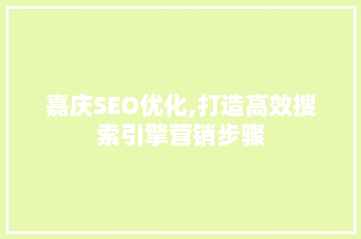 嘉庆SEO优化,打造高效搜索引擎营销步骤