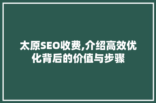 太原SEO收费,介绍高效优化背后的价值与步骤