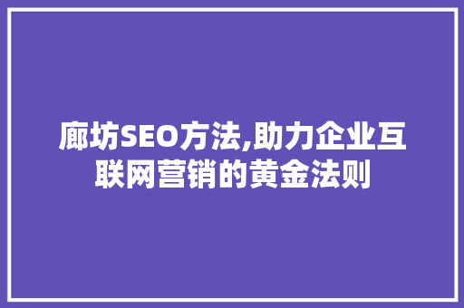廊坊SEO方法,助力企业互联网营销的黄金法则