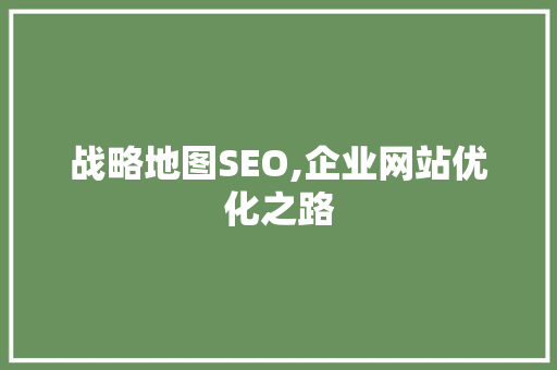 战略地图SEO,企业网站优化之路