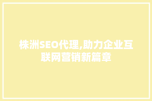 株洲SEO代理,助力企业互联网营销新篇章