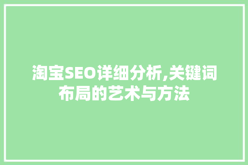 淘宝SEO详细分析,关键词布局的艺术与方法