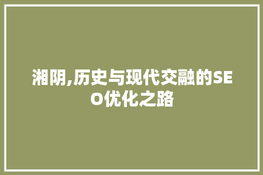 湘阴,历史与现代交融的SEO优化之路