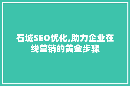 石城SEO优化,助力企业在线营销的黄金步骤
