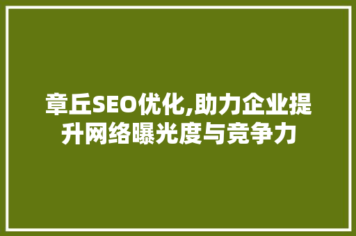 章丘SEO优化,助力企业提升网络曝光度与竞争力