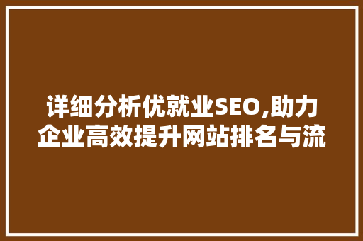 详细分析优就业SEO,助力企业高效提升网站排名与流量