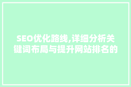 SEO优化路线,详细分析关键词布局与提升网站排名的步骤