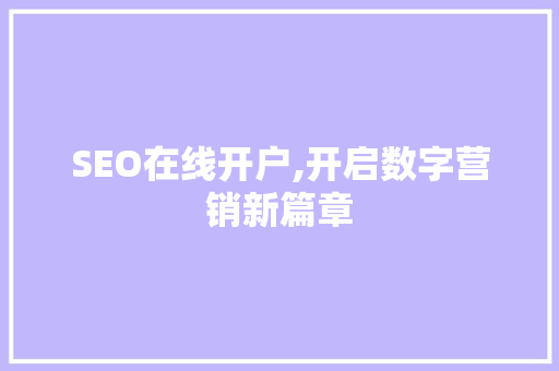 SEO在线开户,开启数字营销新篇章