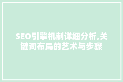SEO引擎机制详细分析,关键词布局的艺术与步骤
