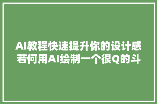 AI教程快速提升你的设计感若何用AI绘制一个很Q的斗室子