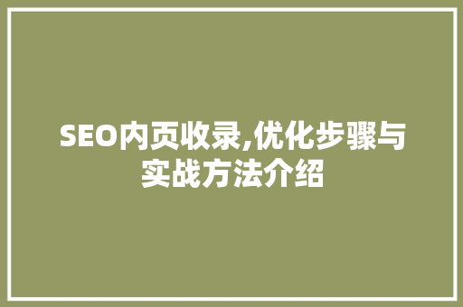 SEO内页收录,优化步骤与实战方法介绍