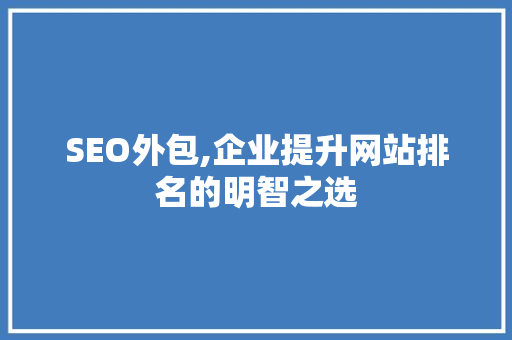 SEO外包,企业提升网站排名的明智之选