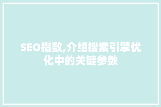 SEO指数,介绍搜索引擎优化中的关键参数