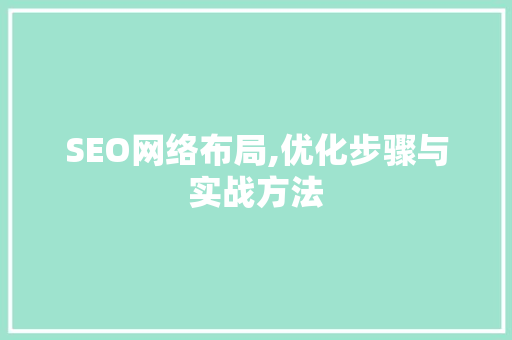 SEO网络布局,优化步骤与实战方法