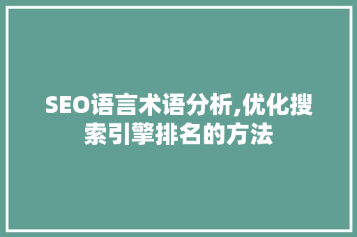 SEO语言术语分析,优化搜索引擎排名的方法