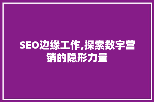 SEO边缘工作,探索数字营销的隐形力量