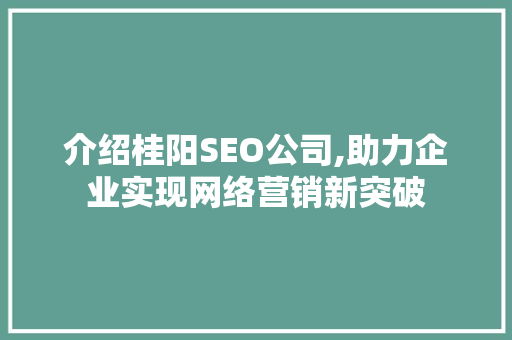 介绍桂阳SEO公司,助力企业实现网络营销新突破