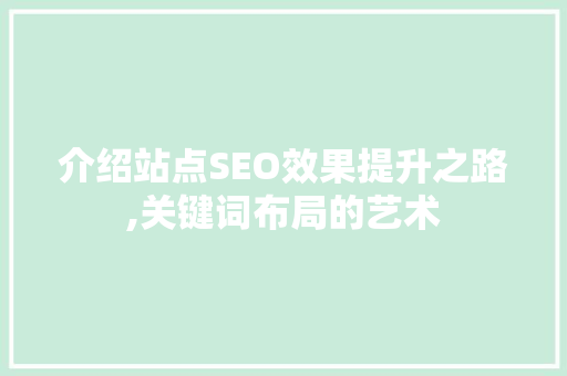 介绍站点SEO效果提升之路,关键词布局的艺术