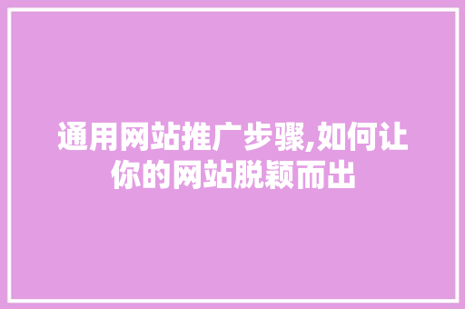 通用网站推广步骤,如何让你的网站脱颖而出
