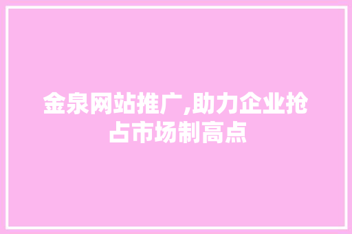 金泉网站推广,助力企业抢占市场制高点
