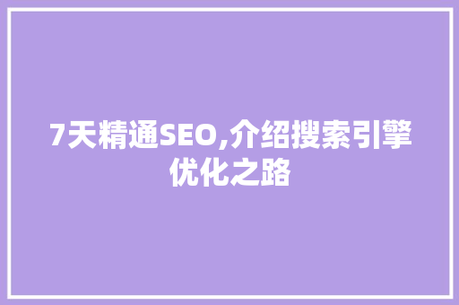 7天精通SEO,介绍搜索引擎优化之路