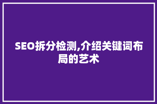 SEO拆分检测,介绍关键词布局的艺术