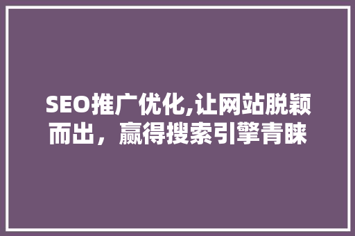 SEO推广优化,让网站脱颖而出，赢得搜索引擎青睐